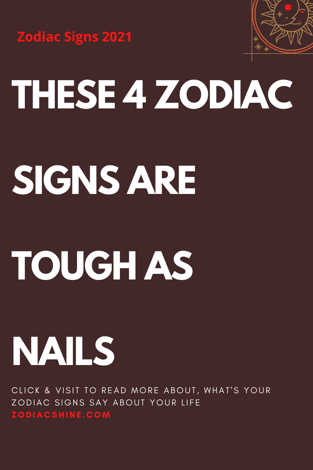 THESE 4 ZODIAC SIGNS ARE TOUGH AS NAILS