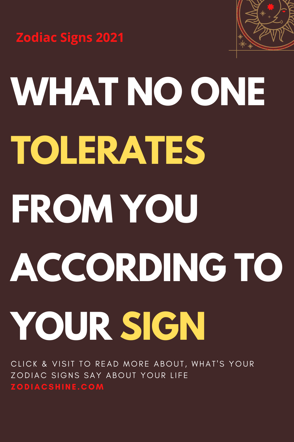 WHAT NO ONE TOLERATES FROM YOU ACCORDING TO YOUR SIGN