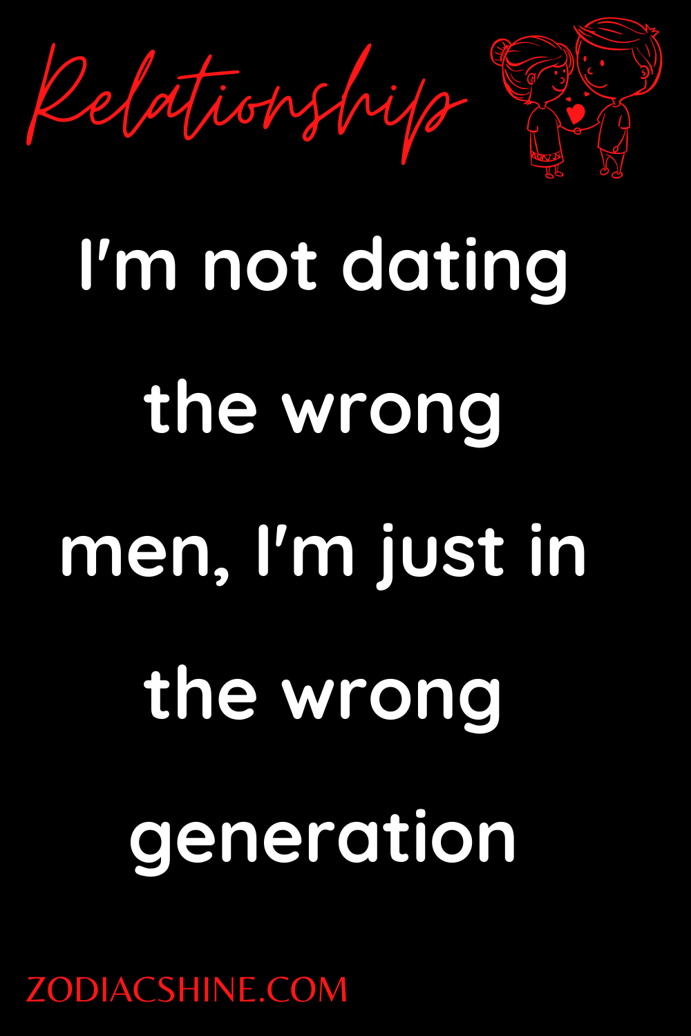 I'm not dating the wrong men, I'm just in the wrong generation