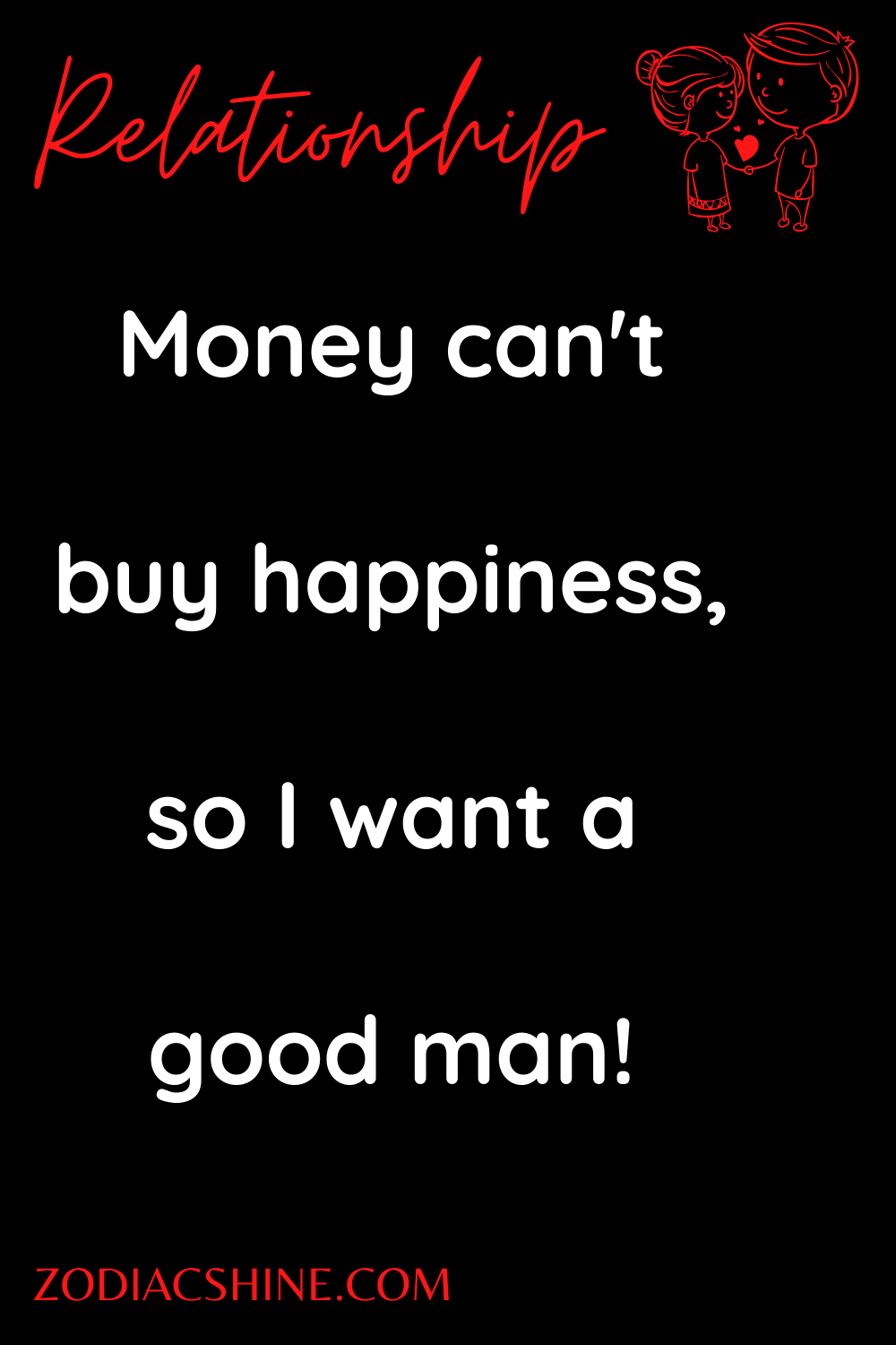 Money can't buy happiness, so I want a good man!