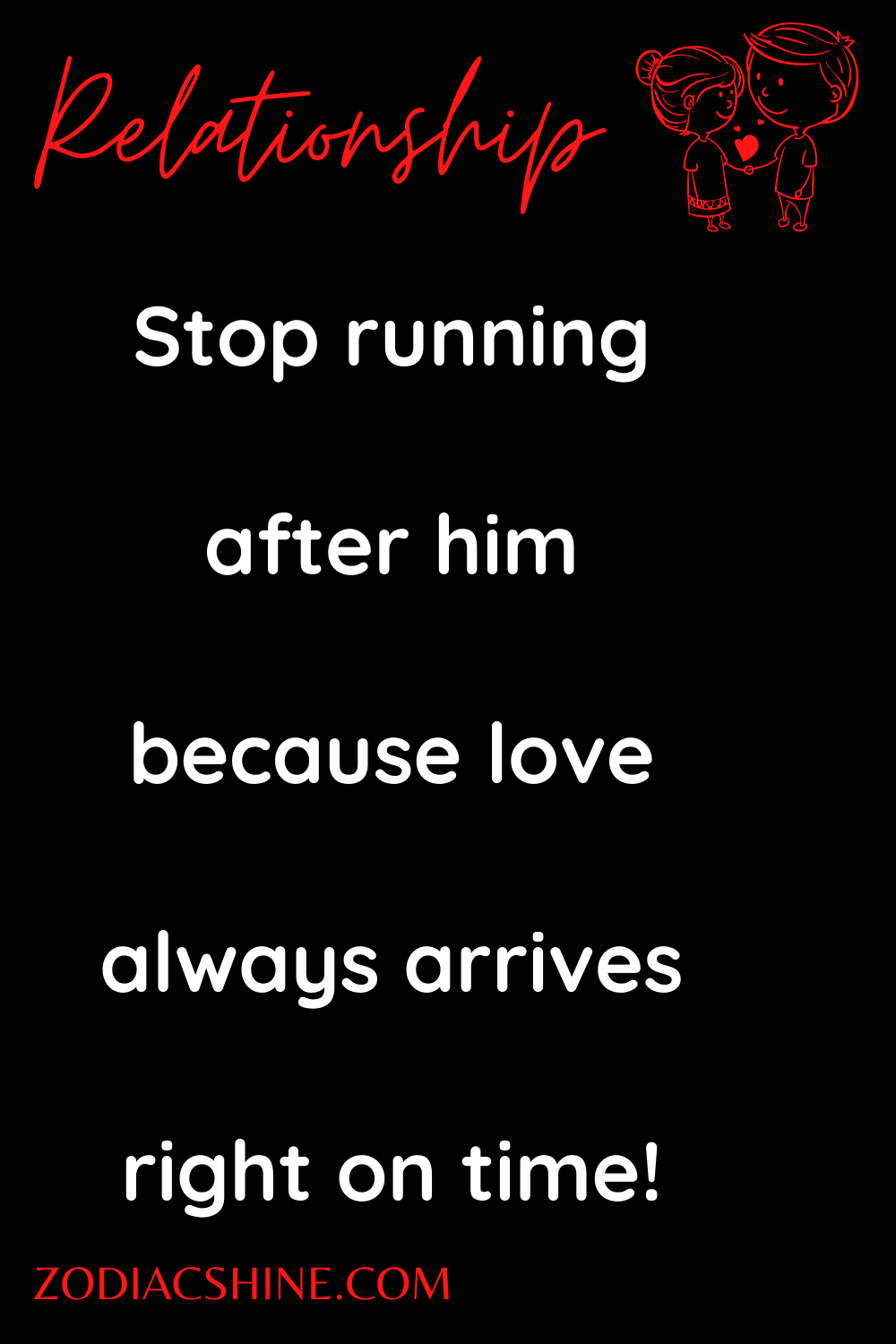 Stop running after him because love always arrives right on time!