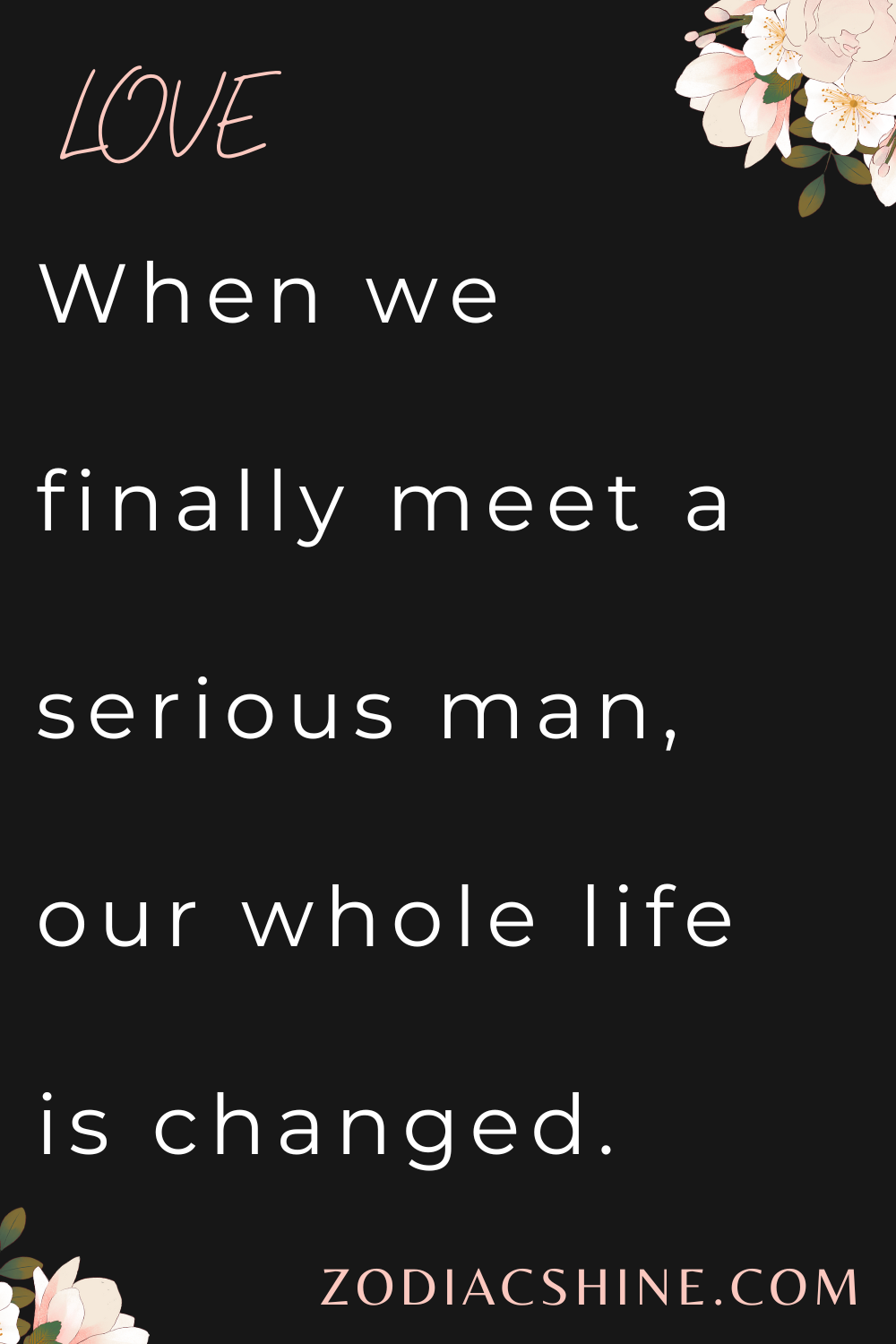 When we finally meet a serious man, our whole life is changed.
