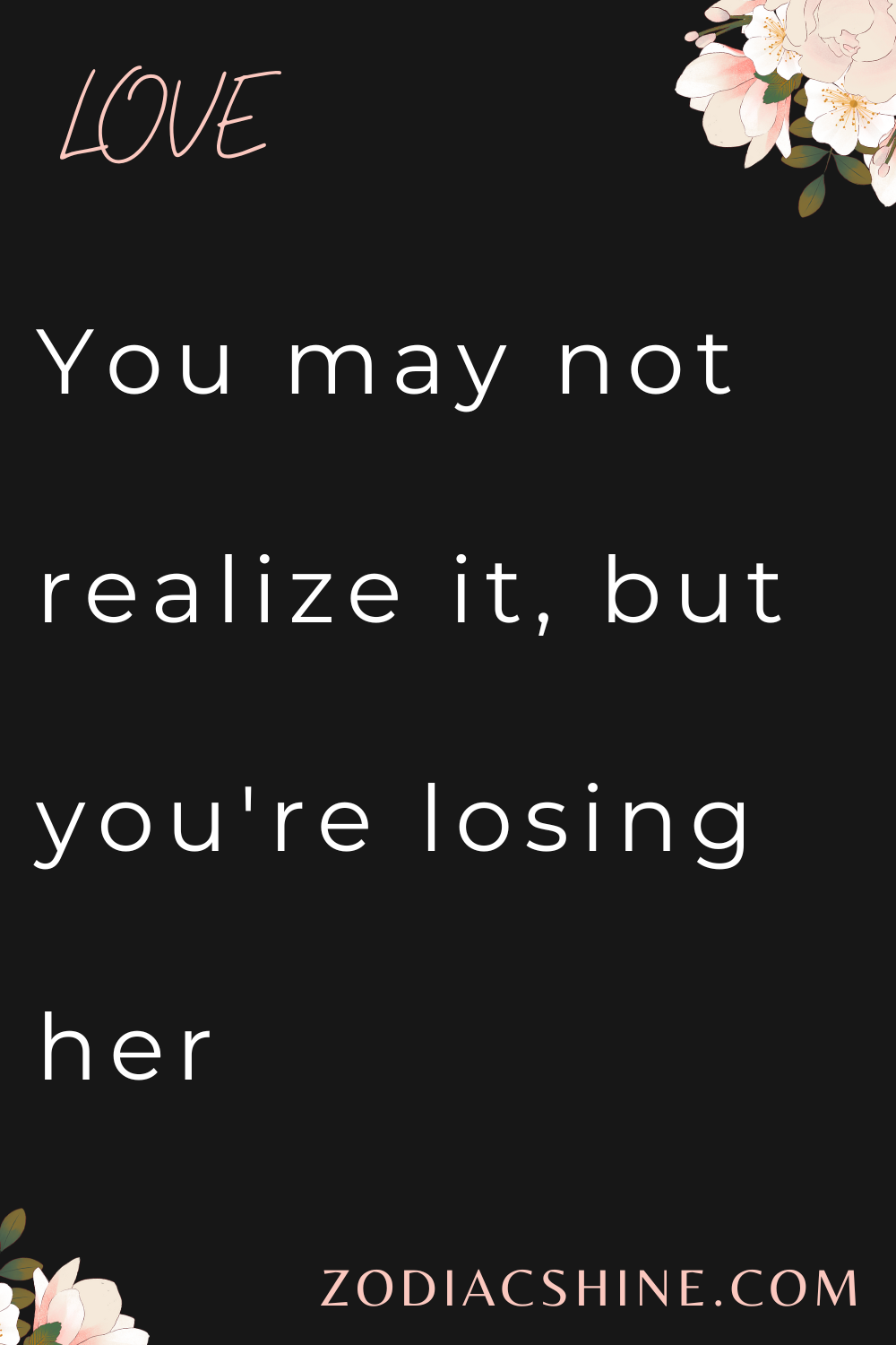 You may not realize it, but you're losing her