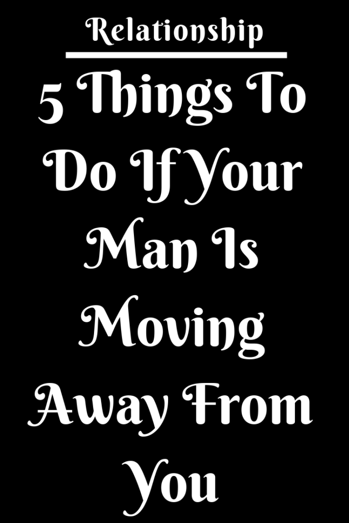 5-things-to-do-if-your-man-is-moving-away-from-you-zodiac-shine