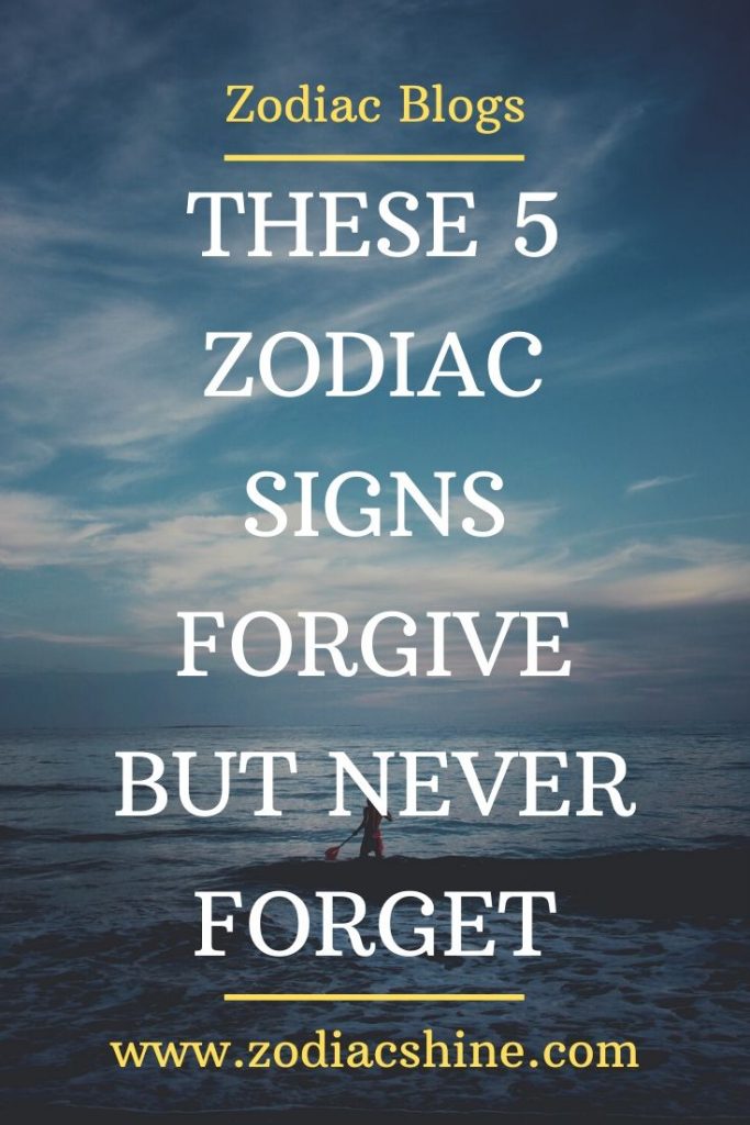 THESE 5 ZODIAC SIGNS FORGIVE BUT NEVER FORGET - Zodiac Shine