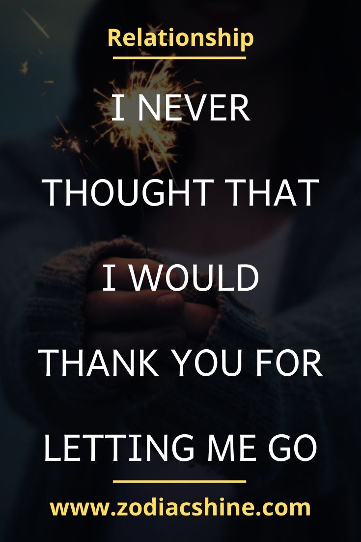 I never thought that I would thank you for letting me go - Zodiac Shine