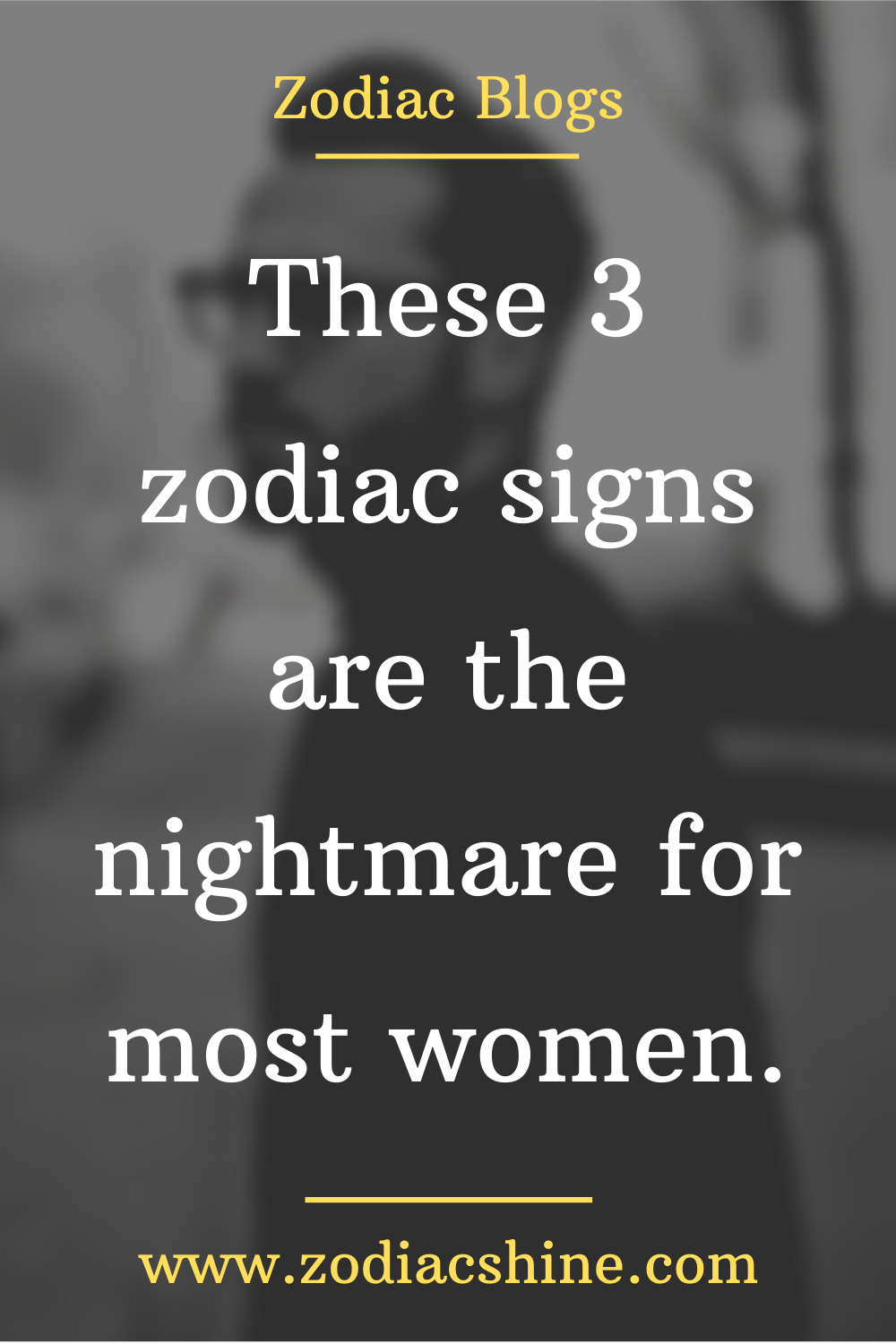 These 3 zodiac signs are the nightmare for most women. – Zodiac Shine