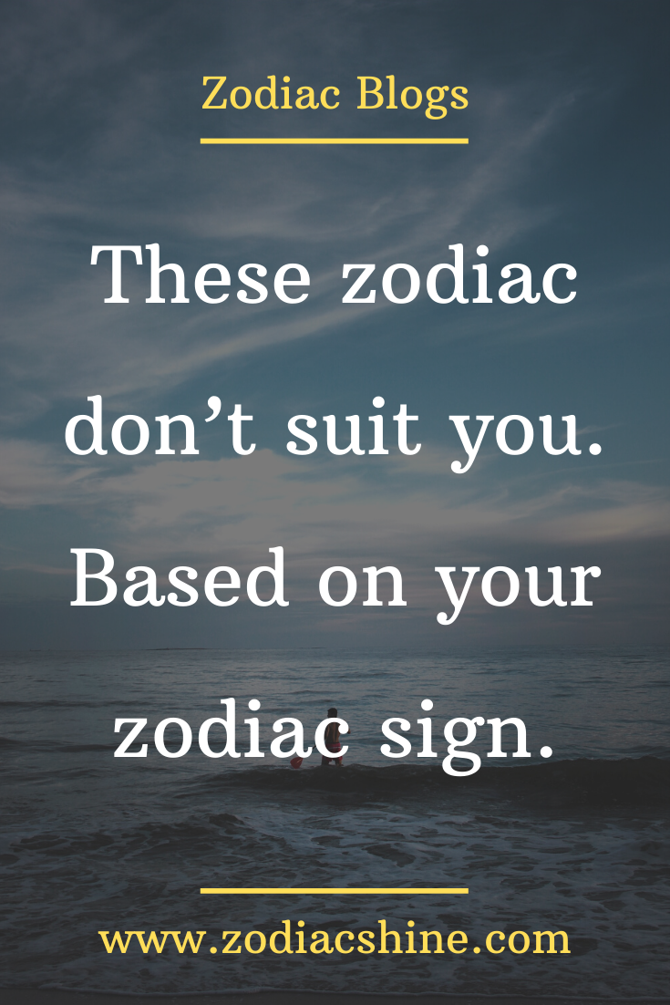 These zodiac don’t suit you. Based on your zodiac sign. - Zodiac Shine