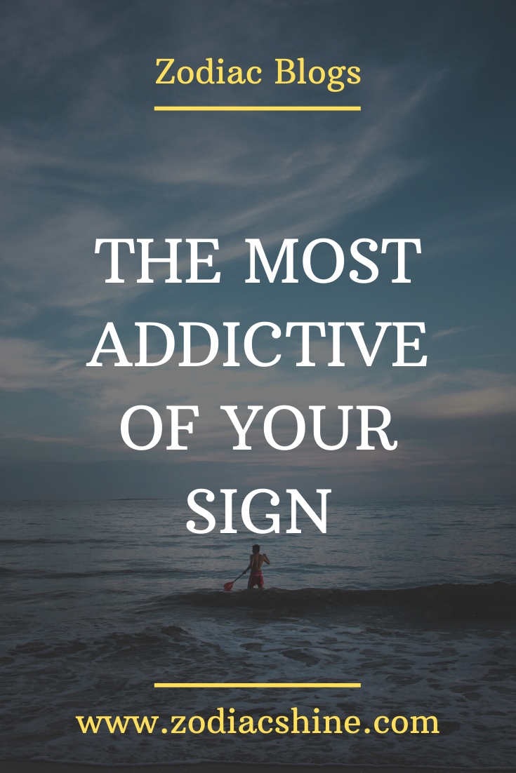 THE MOST ADDICTIVE OF YOUR SIGN – Zodiac Shine