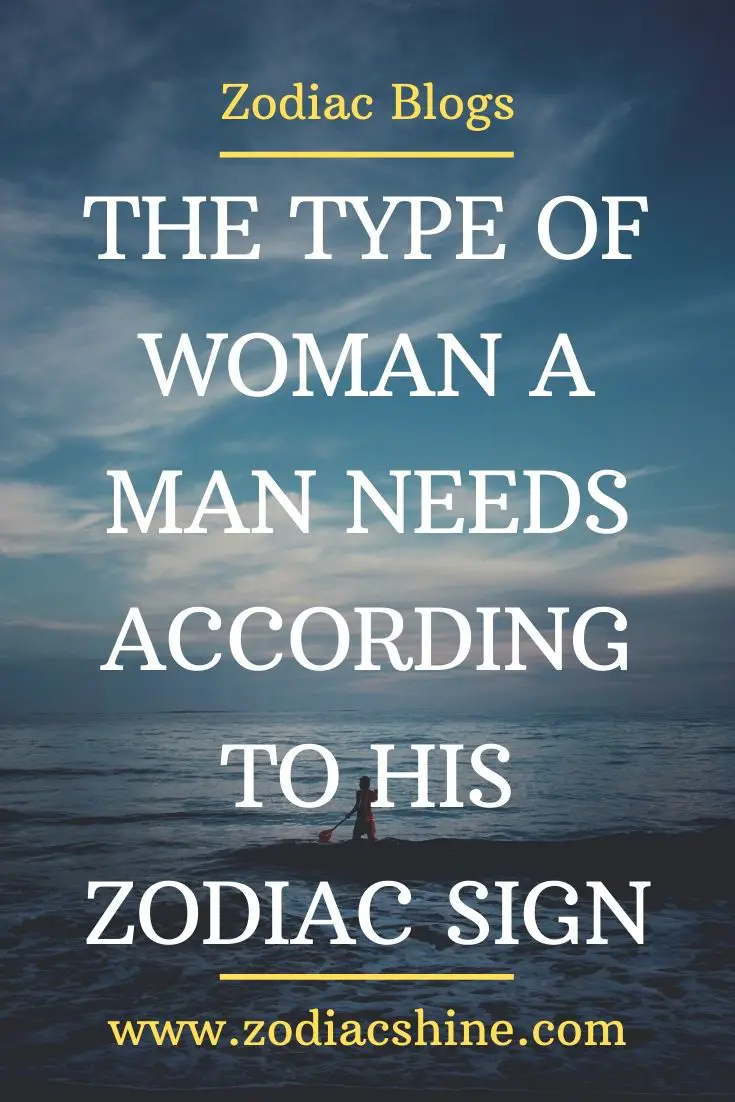 THE TYPE OF WOMAN A MAN NEEDS ACCORDING TO HIS ZODIAC SIGN – Zodiac Shine
