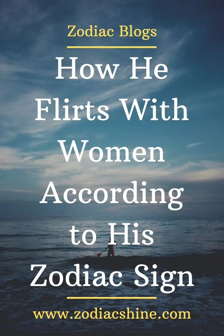 How He Flirts With Women According To His Zodiac Sign Zodiac Shine