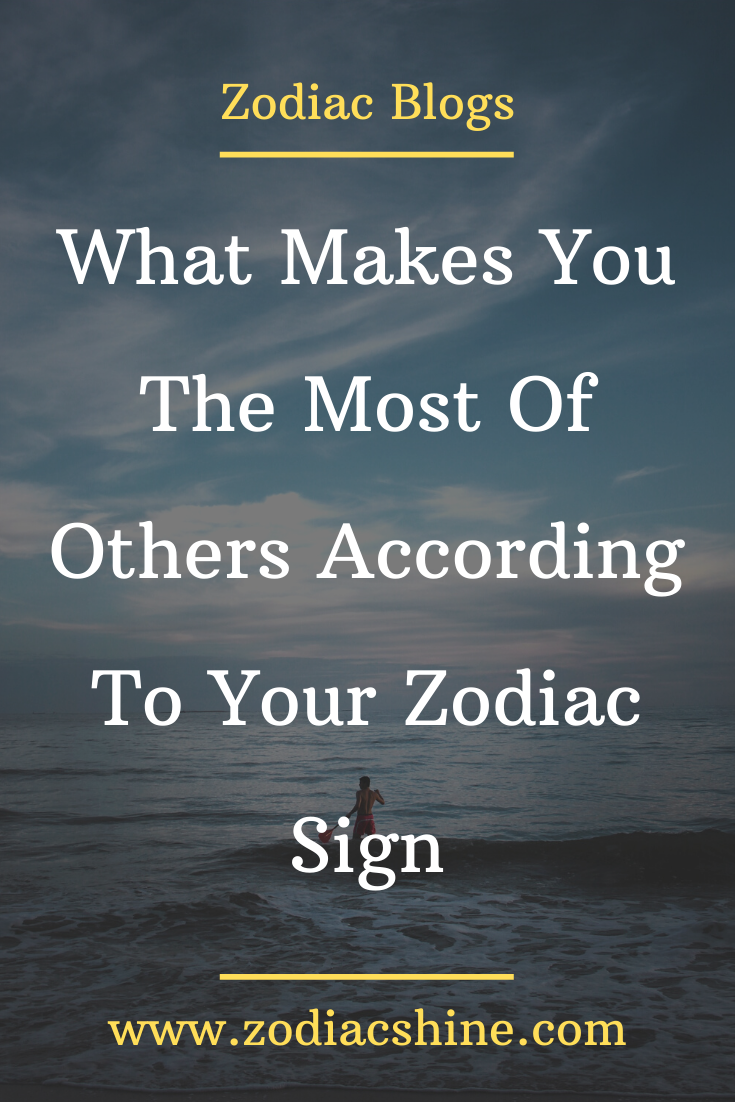 What Makes You The Most Of Others According To Your Zodiac Sign ...