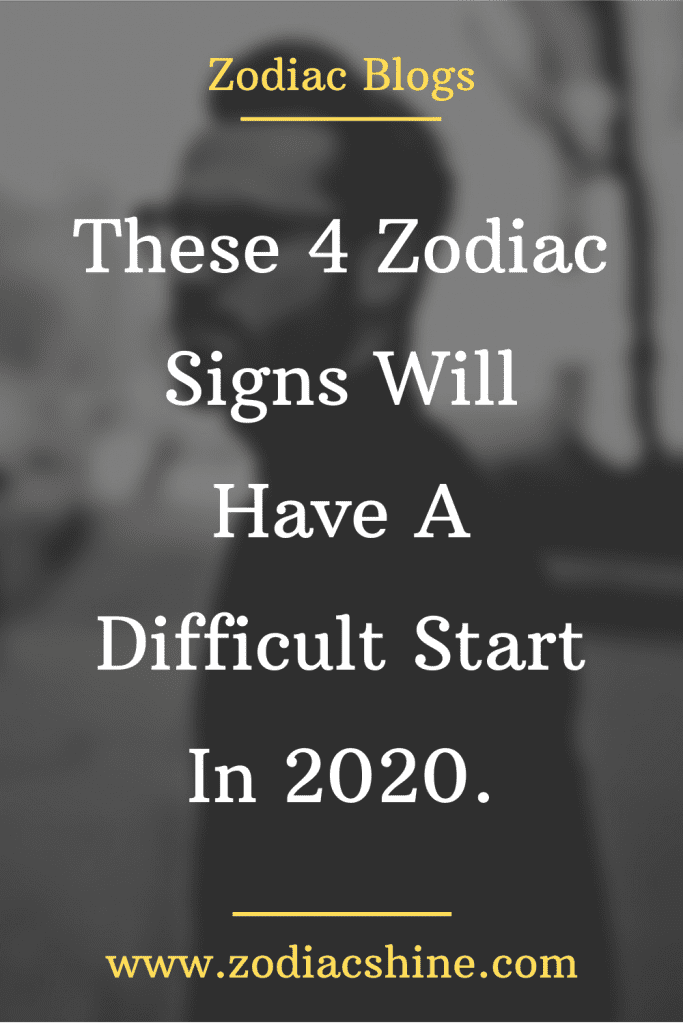 THESE 4 ZODIAC SIGNS WILL HAVE A DIFFICULT START IN 2020. – Zodiac Shine