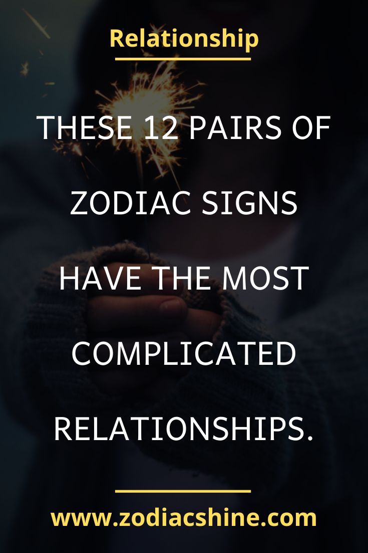 These 12 pairs of zodiac signs have the most complicated relationships ...