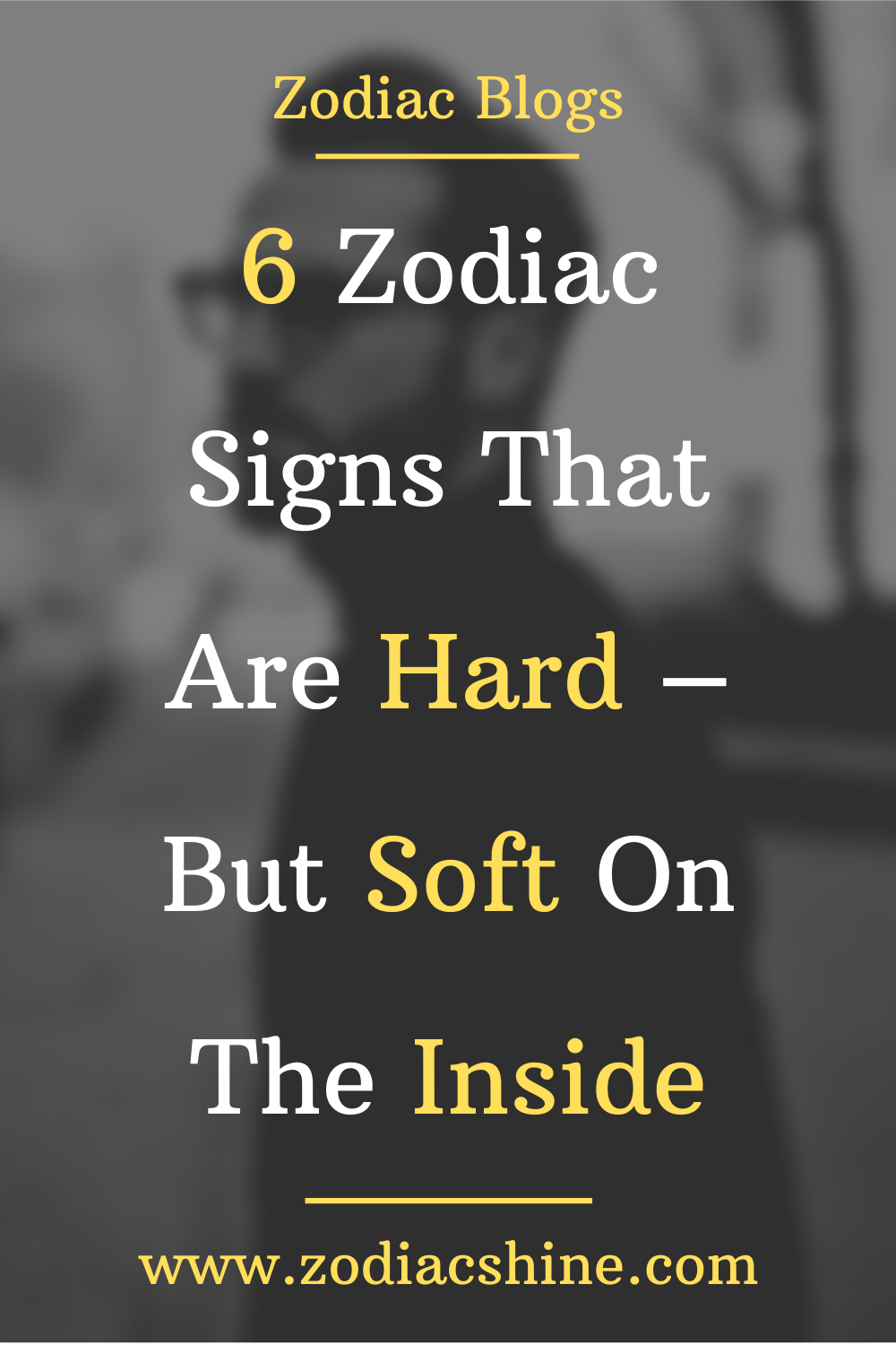 6 ZODIAC SIGNS THAT ARE HARD – BUT SOFT ON THE INSIDE – Zodiac Shine