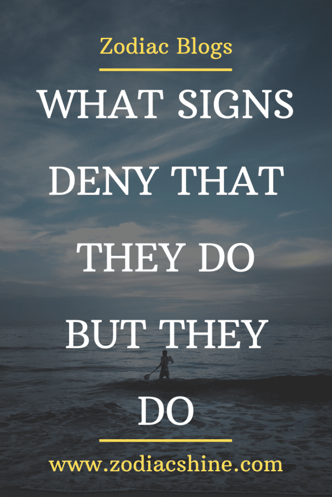 What Signs Deny That They Do But They Do – Zodiac Shine