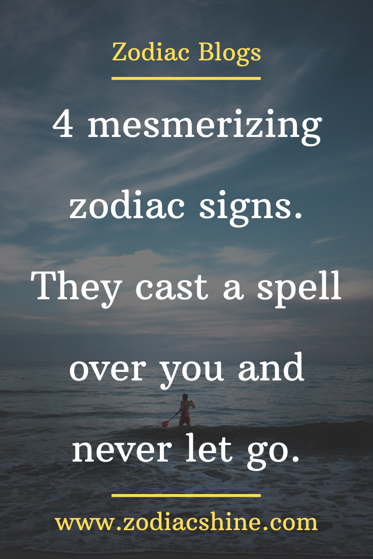 4 mesmerizing zodiac signs. They cast a spell over you and never let go ...