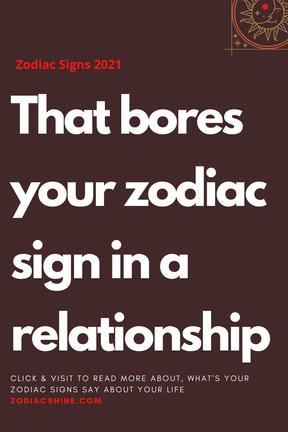 That bores your zodiac sign in a relationship – Zodiac Shine