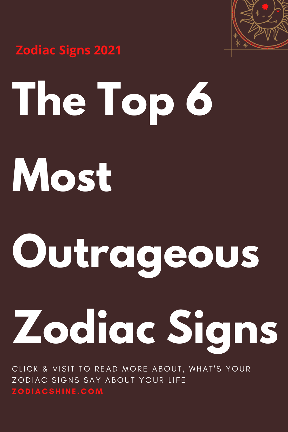 The Top 6 Most Outrageous Zodiac Signs - Zodiac Shine