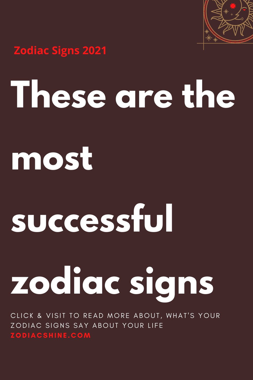 These are the most successful zodiac signs Zodiac Shine
