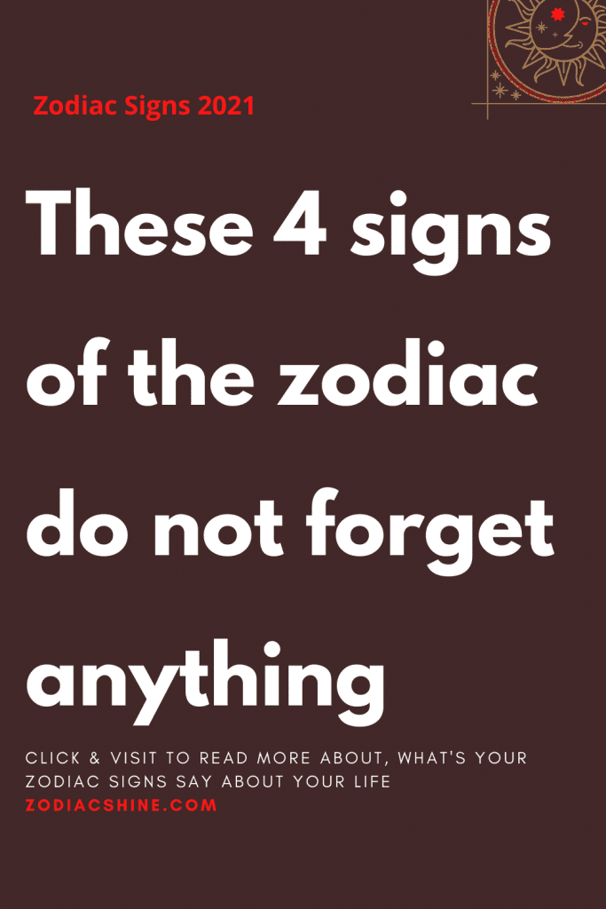 These 4 signs of the zodiac do not forget anything – Zodiac Shine