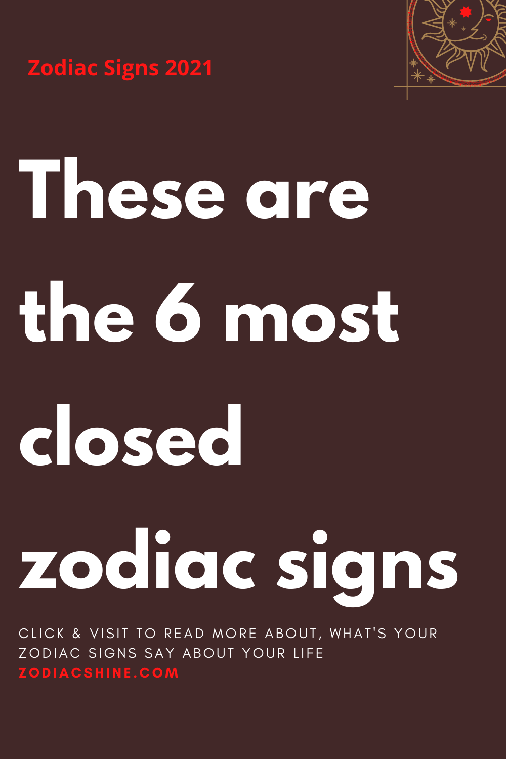 These are the 6 most closed zodiac signs - Zodiac Shine