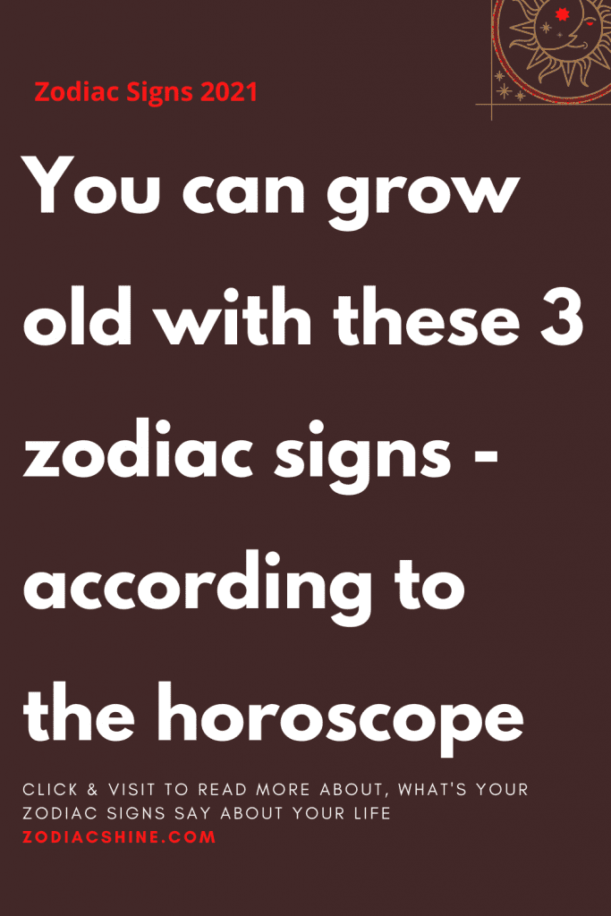 You Can Grow Old With These 3 Zodiac Signs – According To The Horoscope 