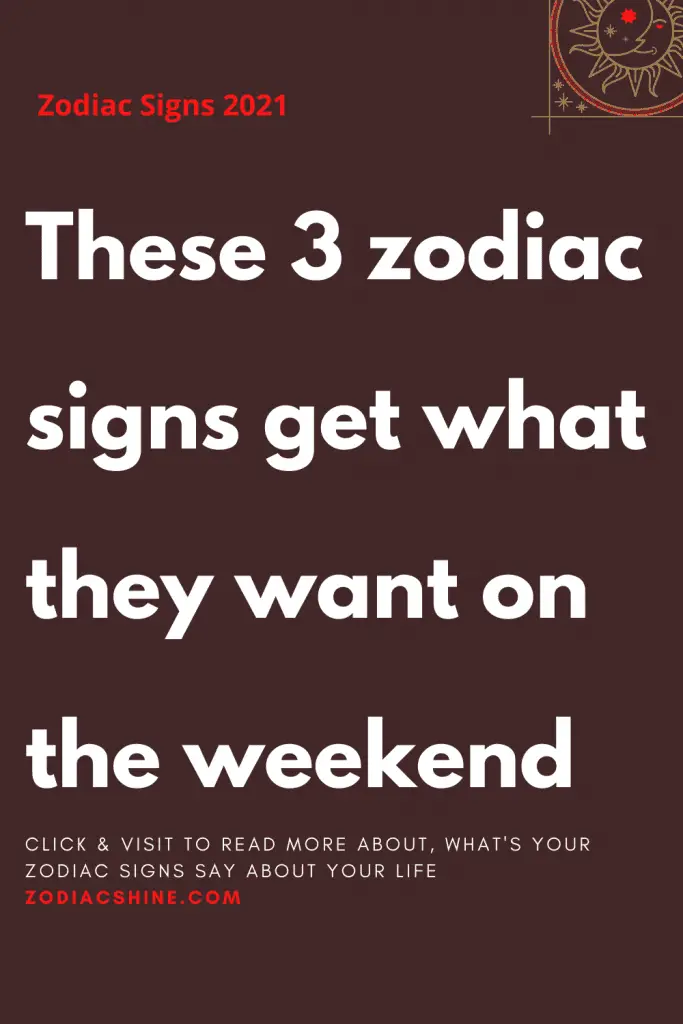 These 3 zodiac signs get what they want on the weekend – Zodiac Shine