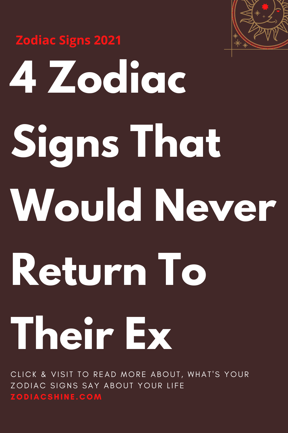 4 Zodiac Signs That Would Never Return To Their Ex – Zodiac Shine