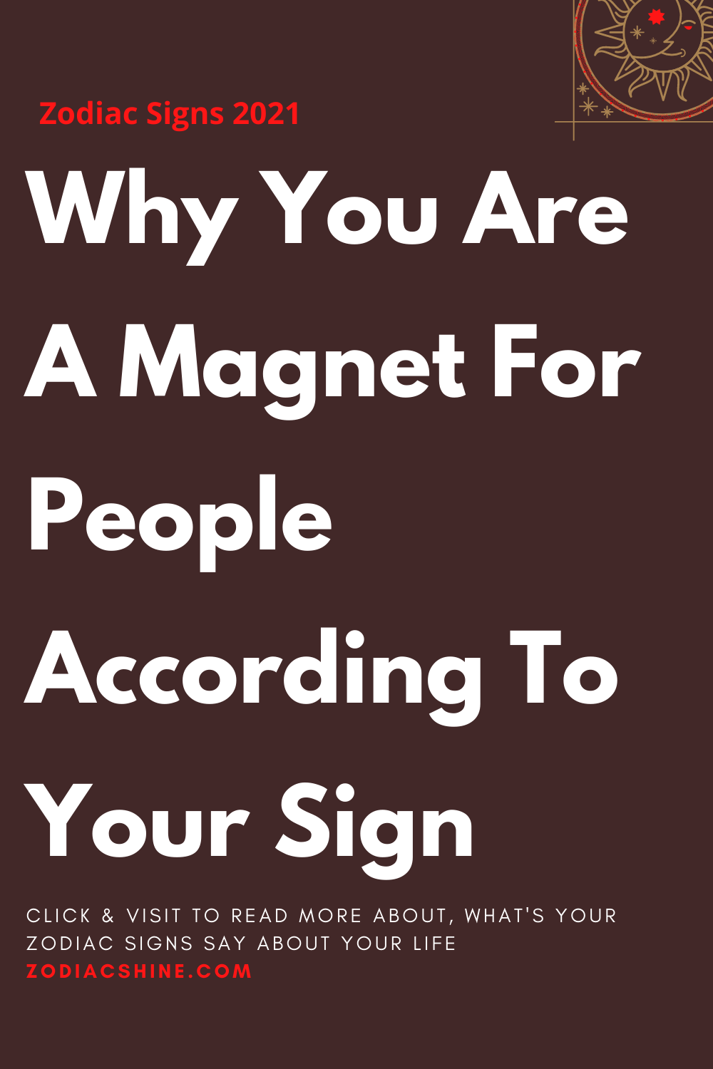Why You Are A Magnet For People According To Your Sign
