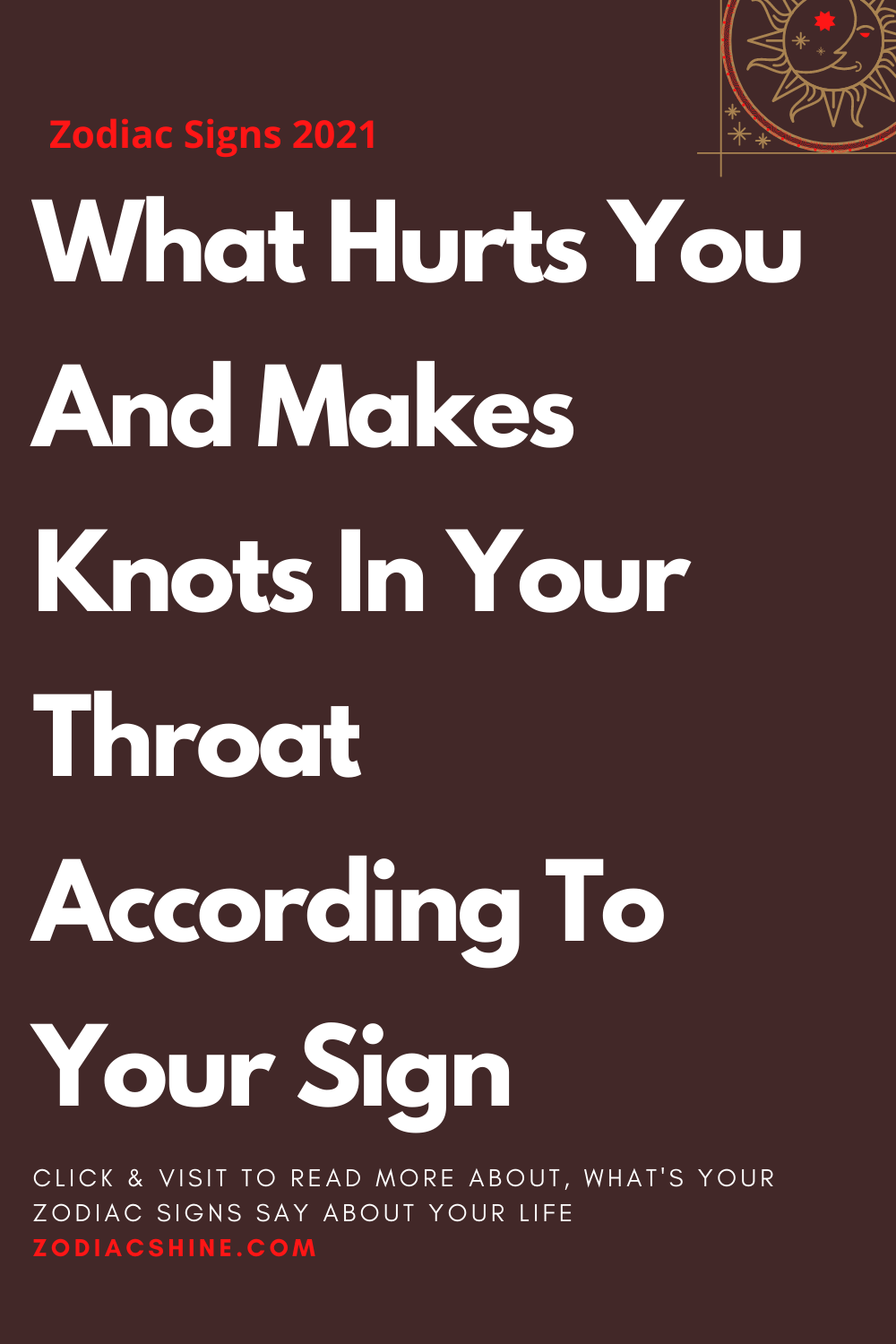 What Hurts You And Makes Knots In Your Throat According To Your Sign