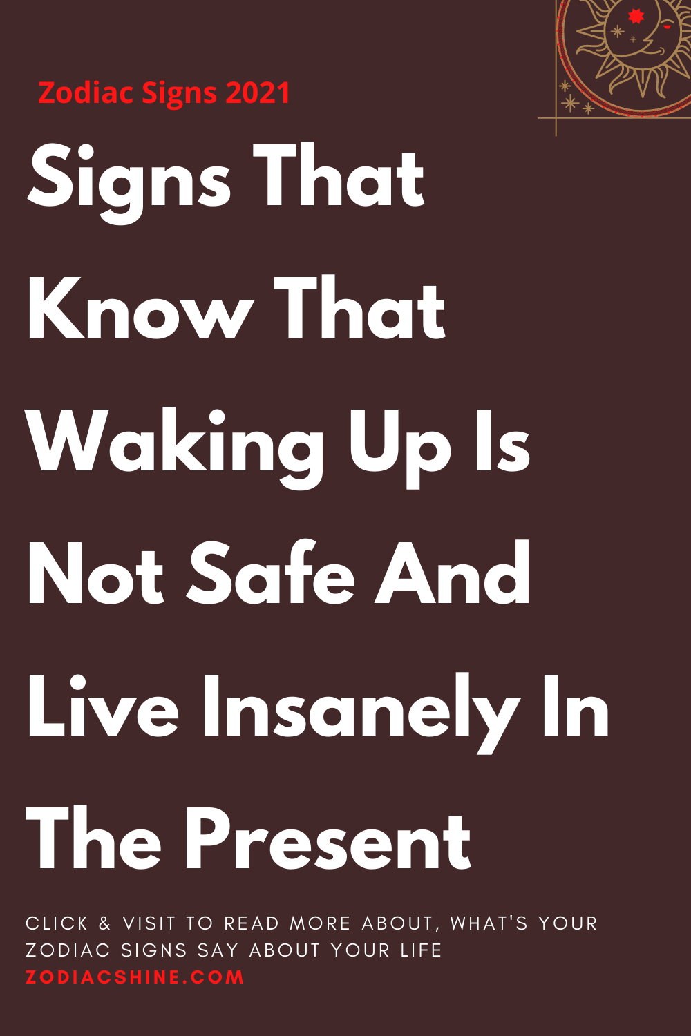 Signs That Know That Waking Up Is Not Safe And Live Insanely In The Present