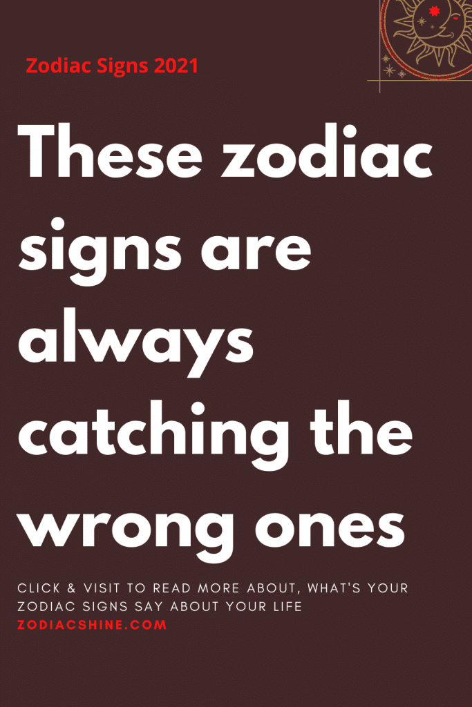 These zodiac signs are always catching the wrong ones – Zodiac Shine