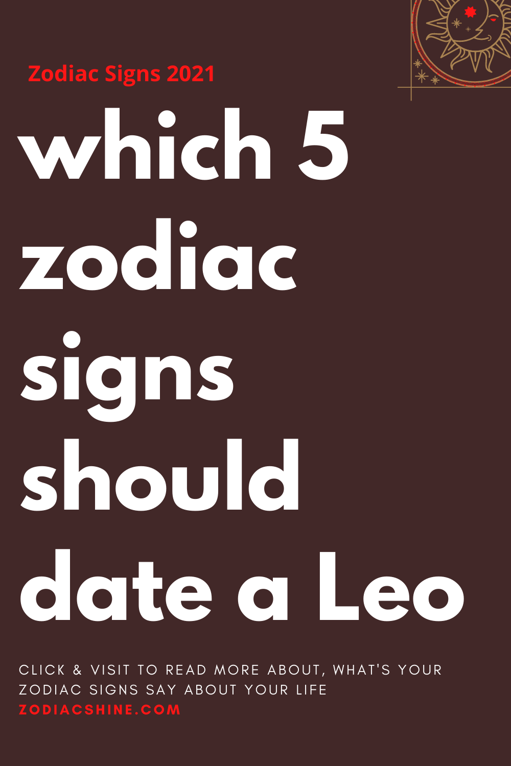 Which 5 Zodiac Signs Should Date A Leo Zodiac Shine 9587