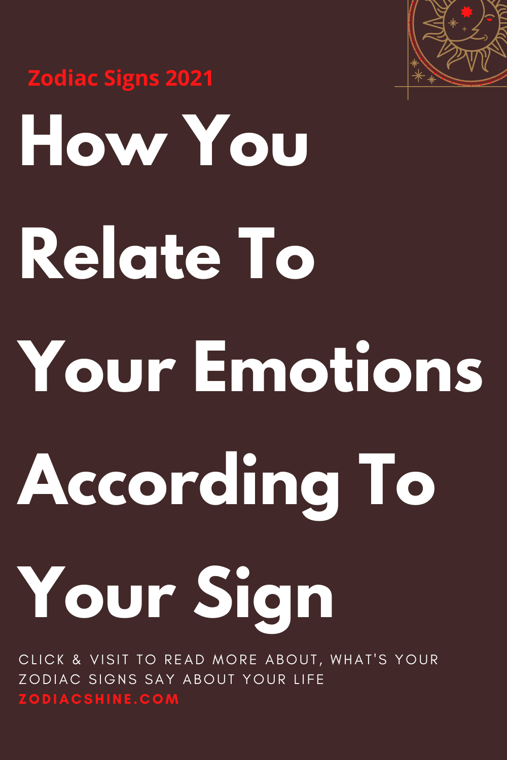 How You Relate To Your Emotions According To Your Sign