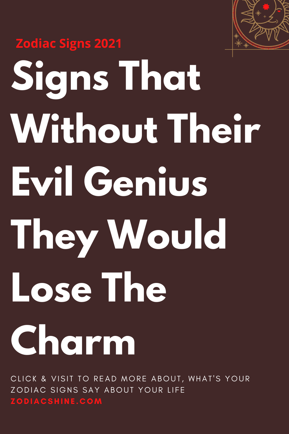 Signs That Without Their Evil Genius They Would Lose The Charm