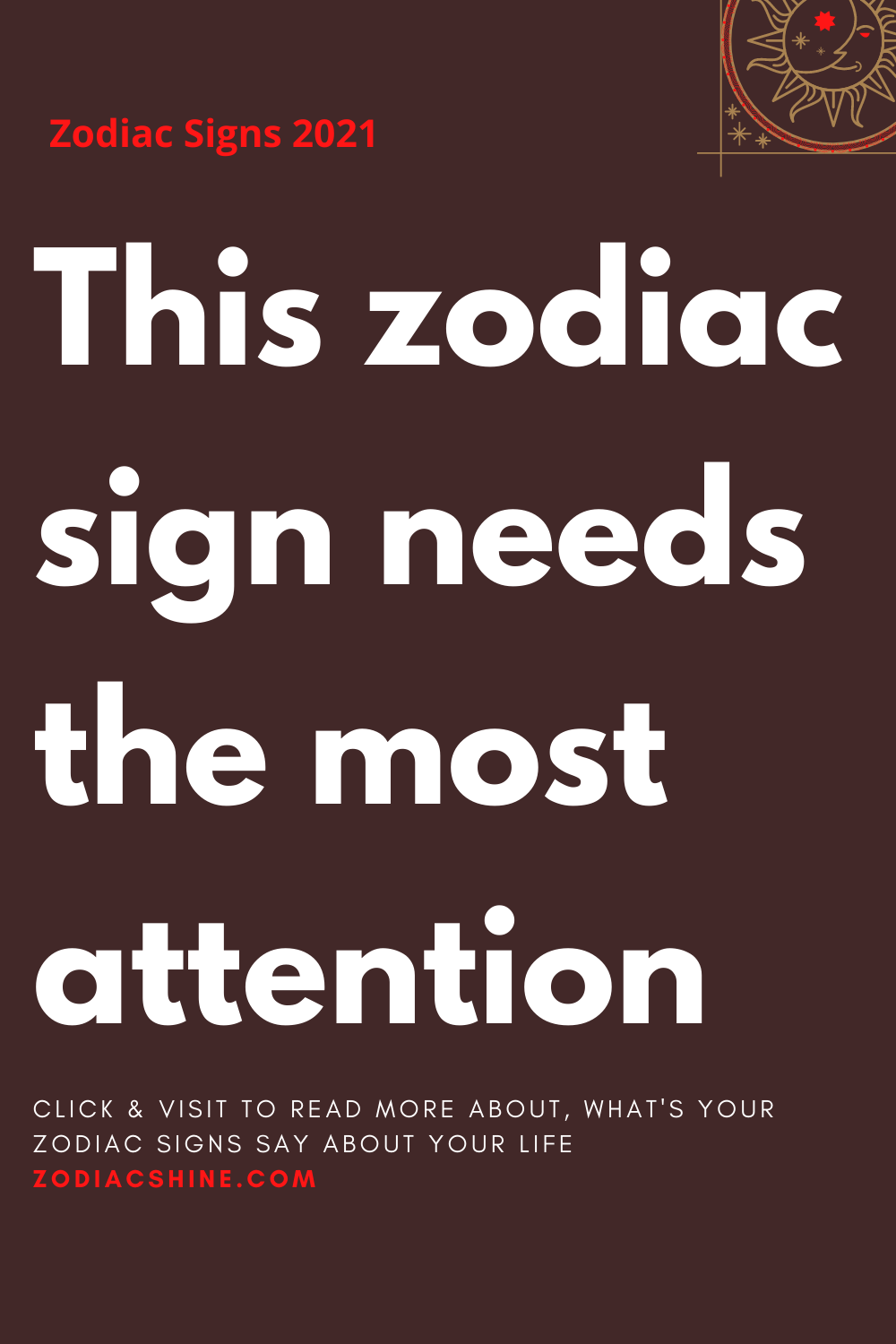 This zodiac sign needs the most attention - Zodiac Shine