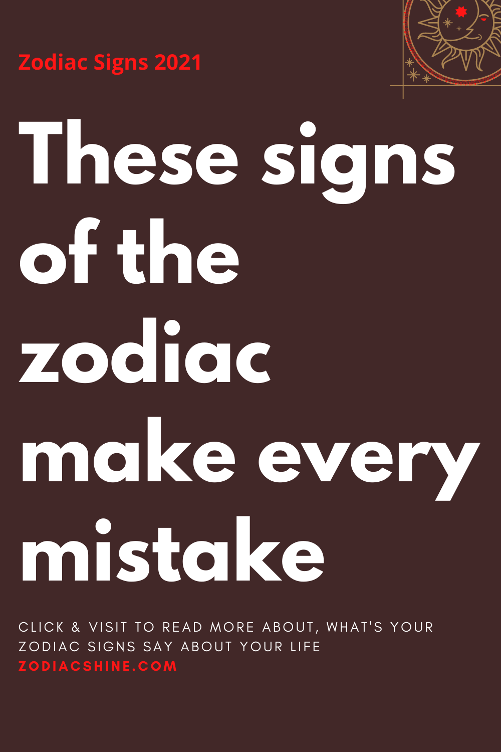 These signs of the zodiac make every mistake – Zodiac Shine