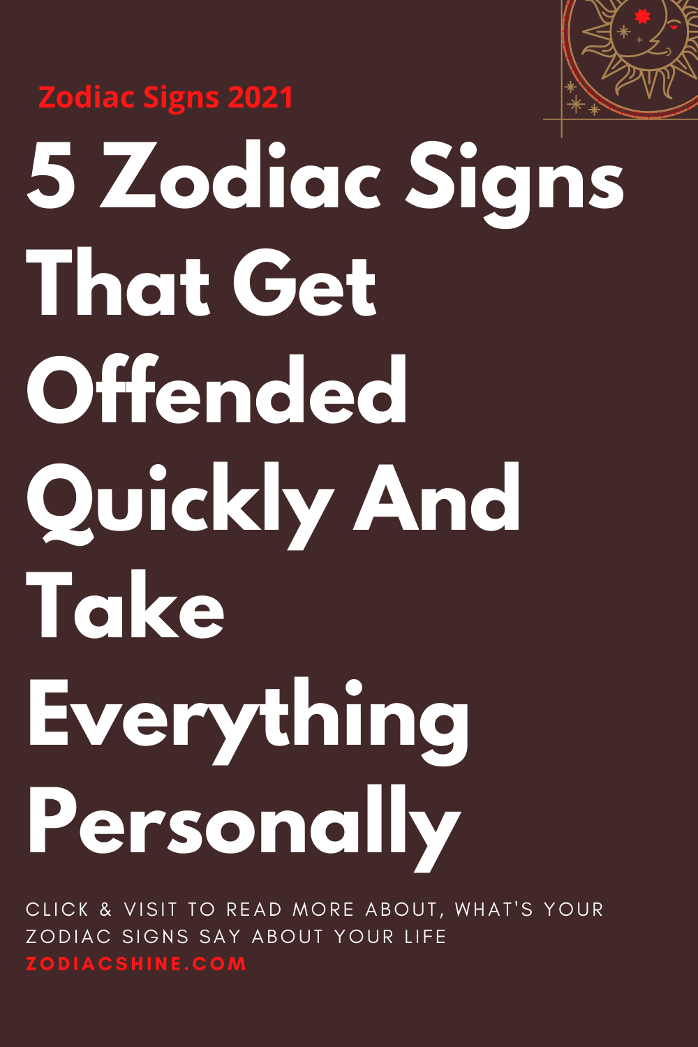 5 Zodiac Signs That Get Offended Quickly And Take Everything Personally ...