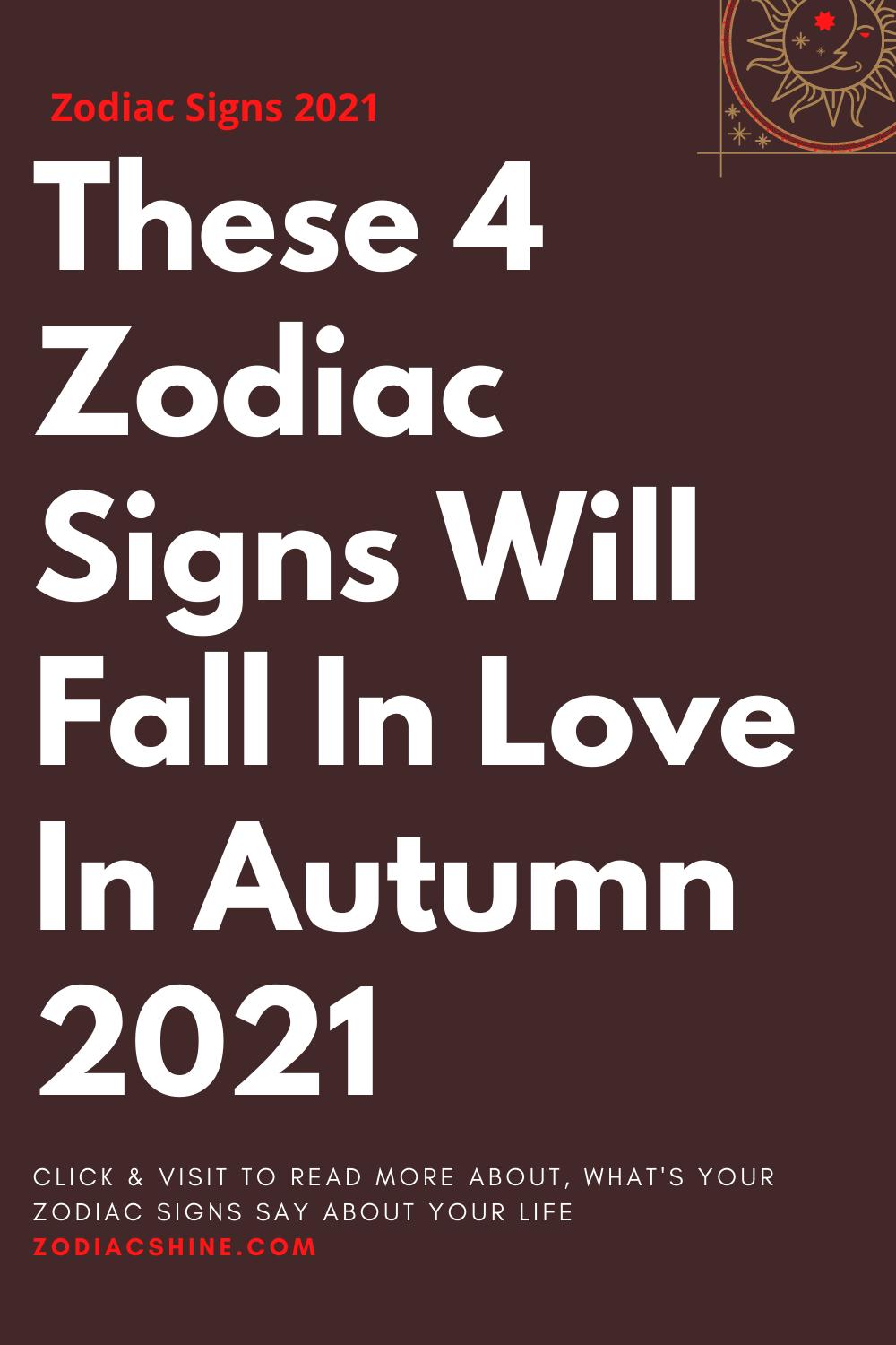 These 4 Zodiac Signs Will Fall In Love In Autumn 2021 Zodiac Shine