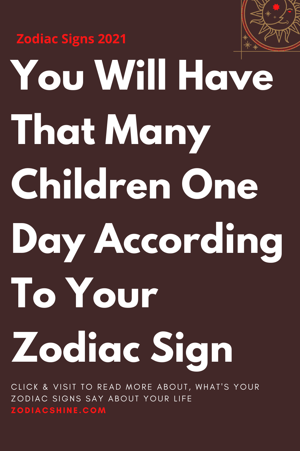 You Will Have That Many Children One Day According To Your Zodiac Sign