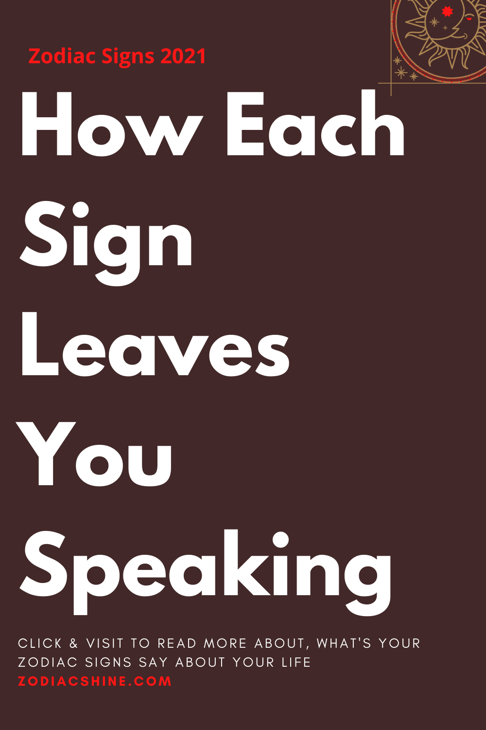 How Each Sign Leaves You Speaking