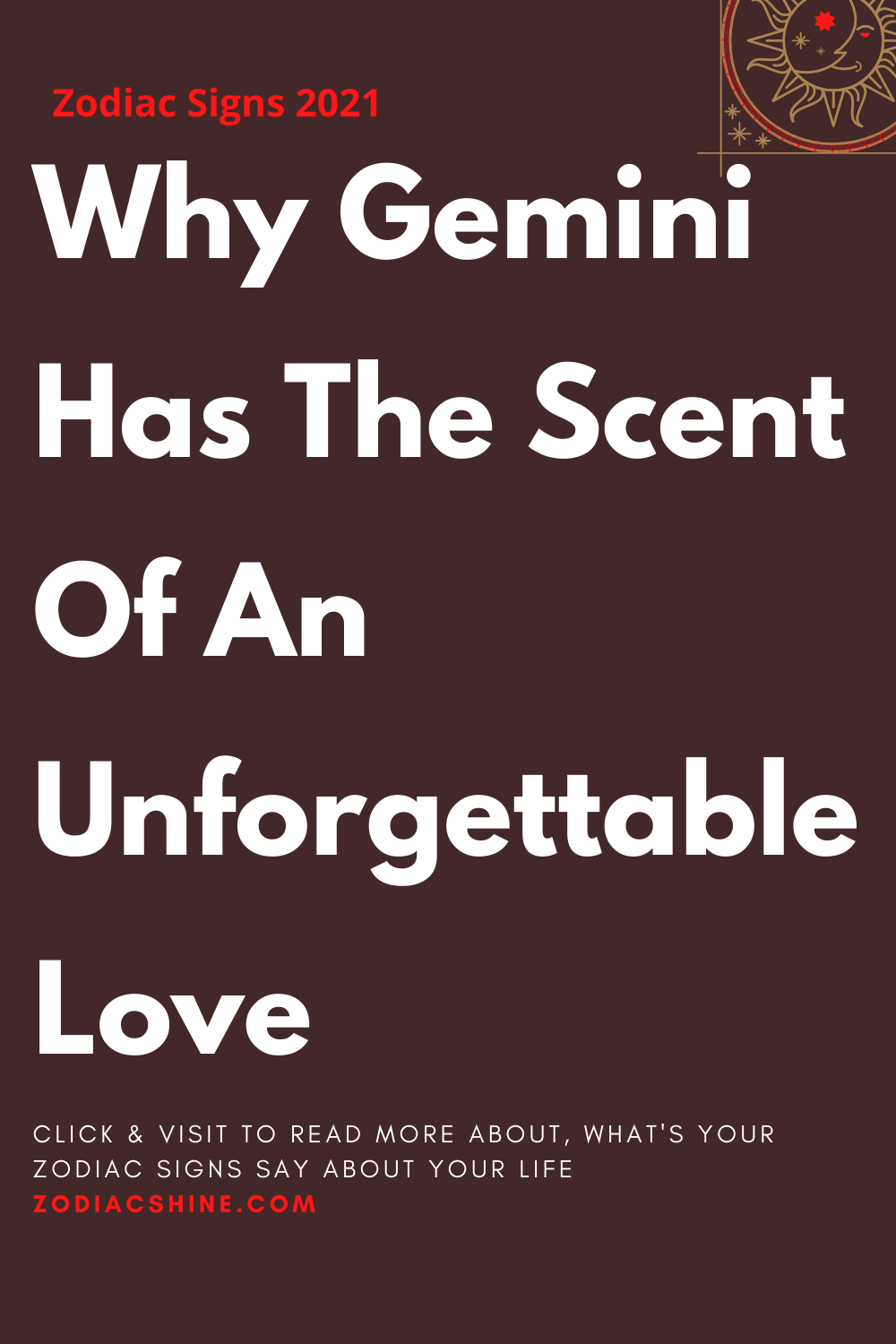 Why Gemini Has The Scent Of An Unforgettable Love