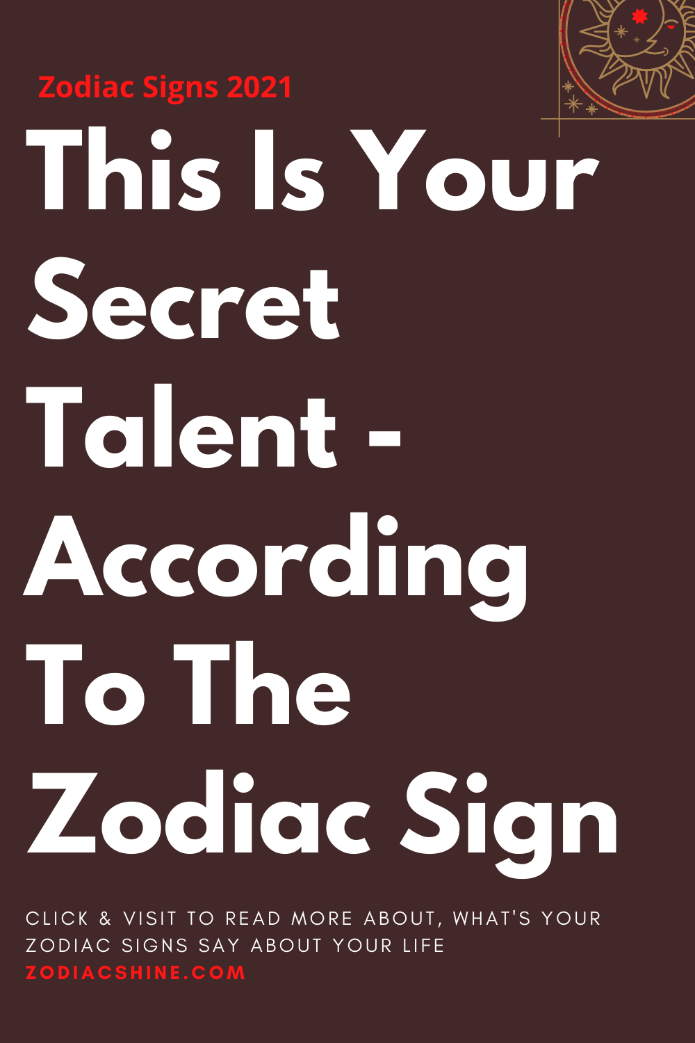 This Is Your Secret Talent - According To The Zodiac Sign