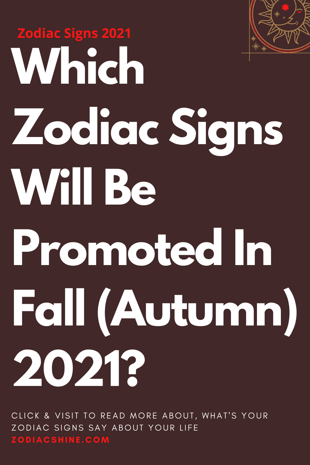Which Zodiac Signs Will Be Promoted In Fall (Autumn) 2021?