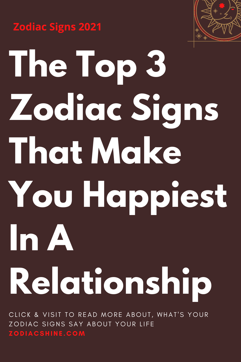 The Top 3 Zodiac Signs That Make You Happiest In A Relationship Zodiac Shine 8746