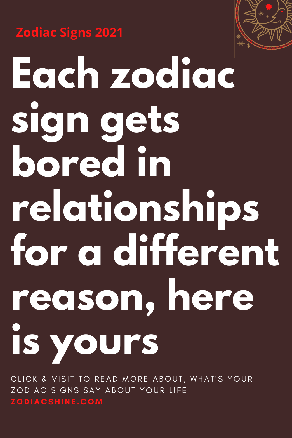 Each zodiac sign gets bored in relationships for a different reason ...