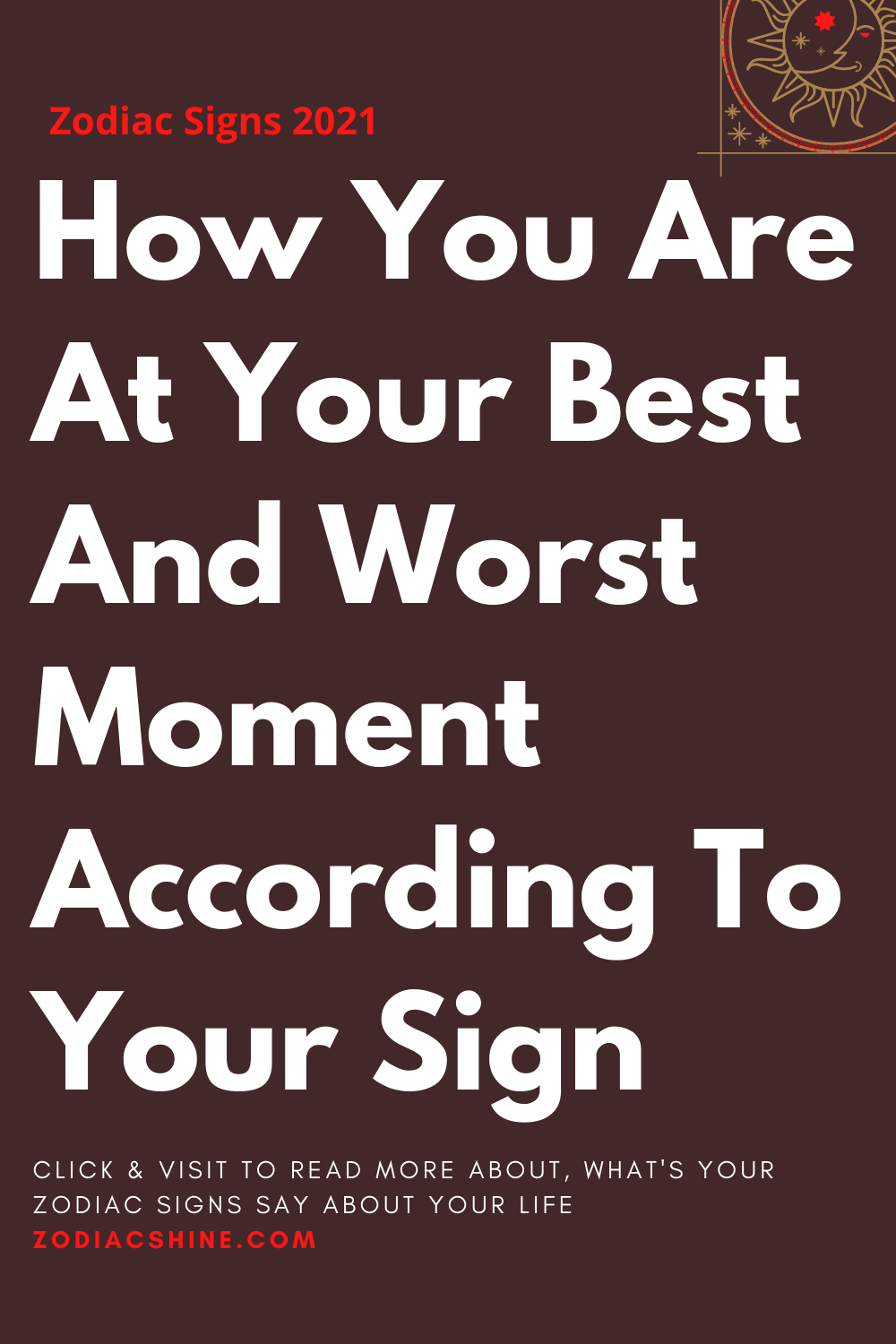 How You Are At Your Best And Worst Moment According To Your Sign