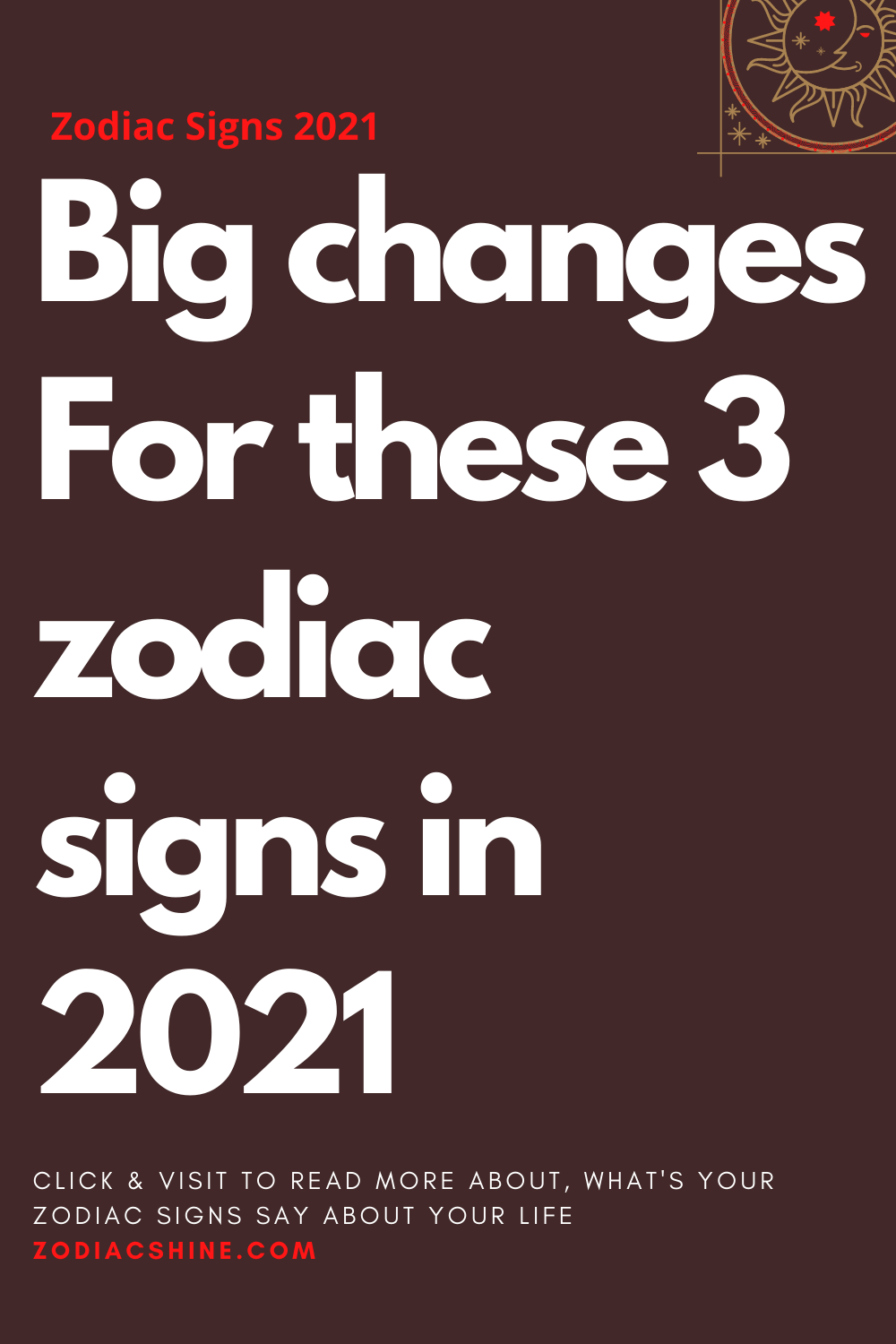Big changes For these 3 zodiac signs in 2021