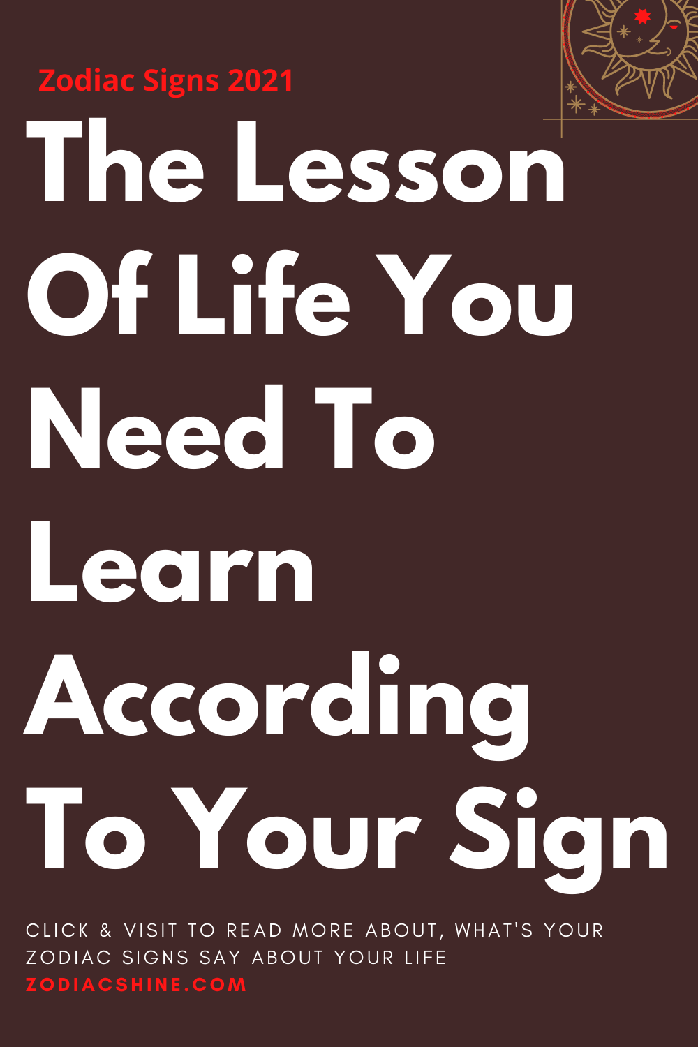 The Lesson Of Life You Need To Learn According To Your Sign